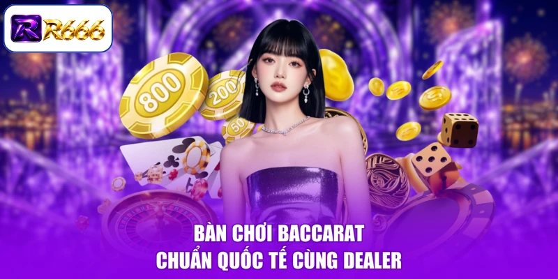 Bàn chơi baccarat chuẩn quốc tế cùng Dealer