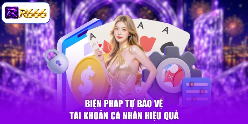 Biện pháp tự bảo vệ tài khoản cá nhân hiệu quả