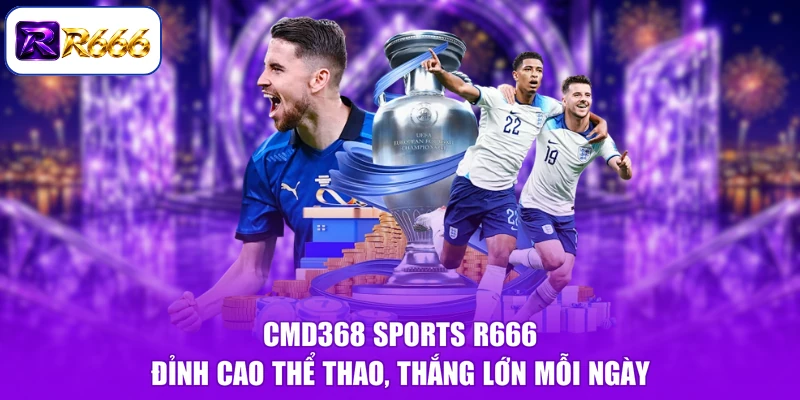 CMD368 Sports R666 - Đỉnh Cao Thể Thao, Thắng Lớn Mỗi Ngày