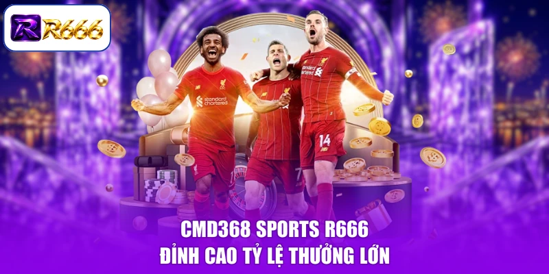 CMD368 Sports R666 đỉnh cao tỷ lệ thưởng lớn