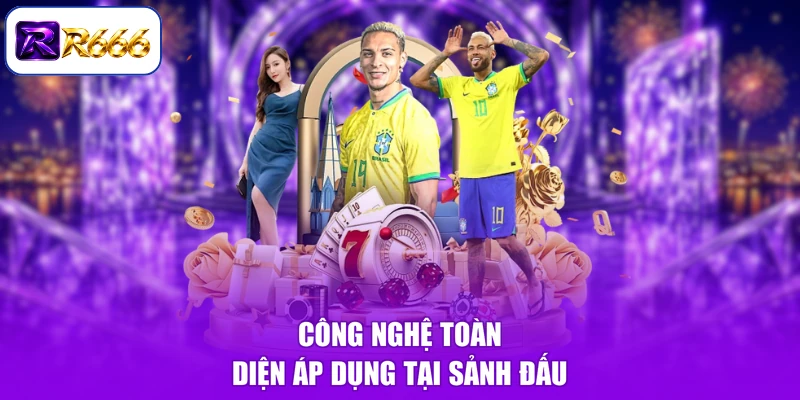 Công nghệ toàn diện áp dụng tại sảnh đấu