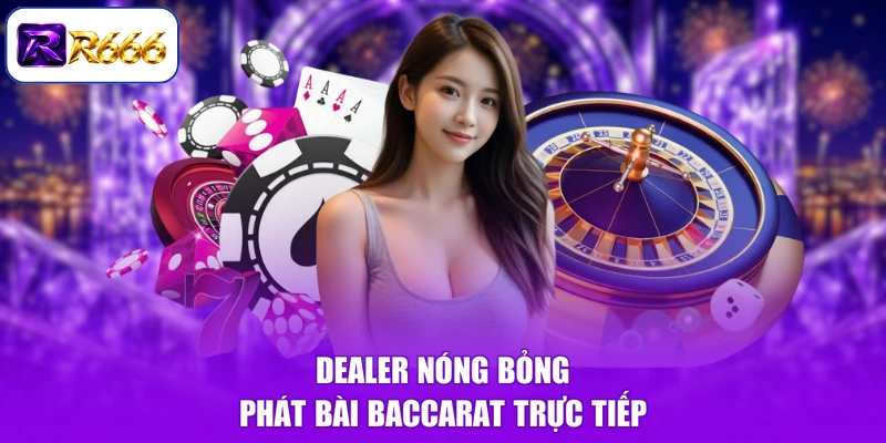 Dealer nóng bỏng phát bài Baccarat trực tiếp