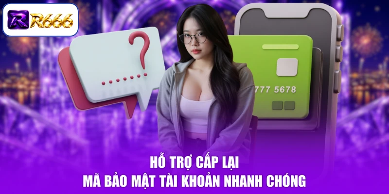 Hỗ trợ cấp lại mã bảo mật tài khoản nhanh chóng