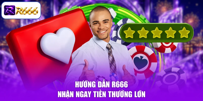 Hướng dẫn R666 nhận ngay tiền thưởng lớn