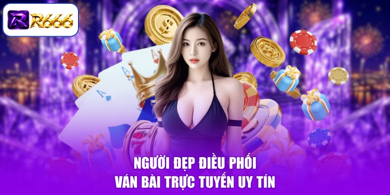 Người đẹp điều phối ván bài trực tuyến uy tín