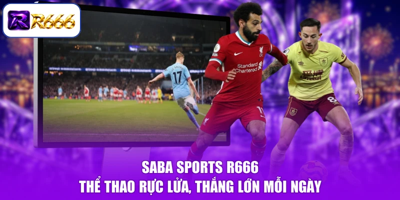 Saba Sports R666 - Thể Thao Rực Lửa, Thắng Lớn Mỗi Ngày