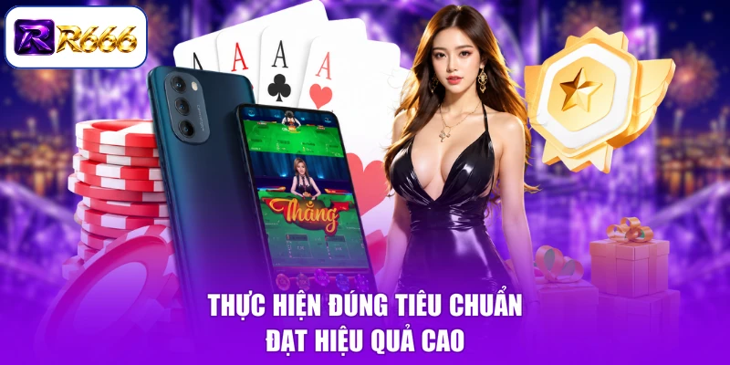 Thực hiện đúng tiêu chuẩn đạt hiệu quả cao