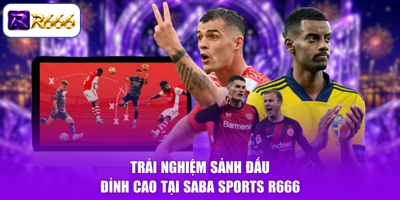 Trải nghiệm sảnh đấu đỉnh cao tại Saba Sports R666