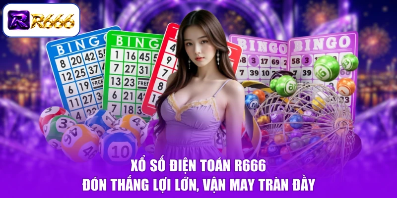 Xổ Số Điện Toán R666 - Đón Thắng Lợi Lớn, Vận May Tràn Đầy