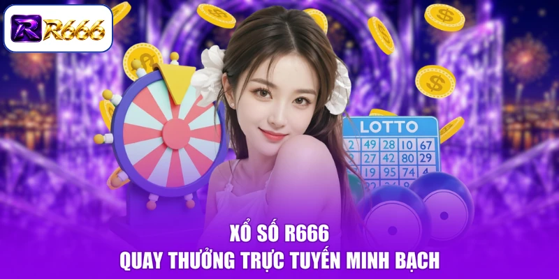 Xổ số R666 quay thưởng trực tuyến minh bạch